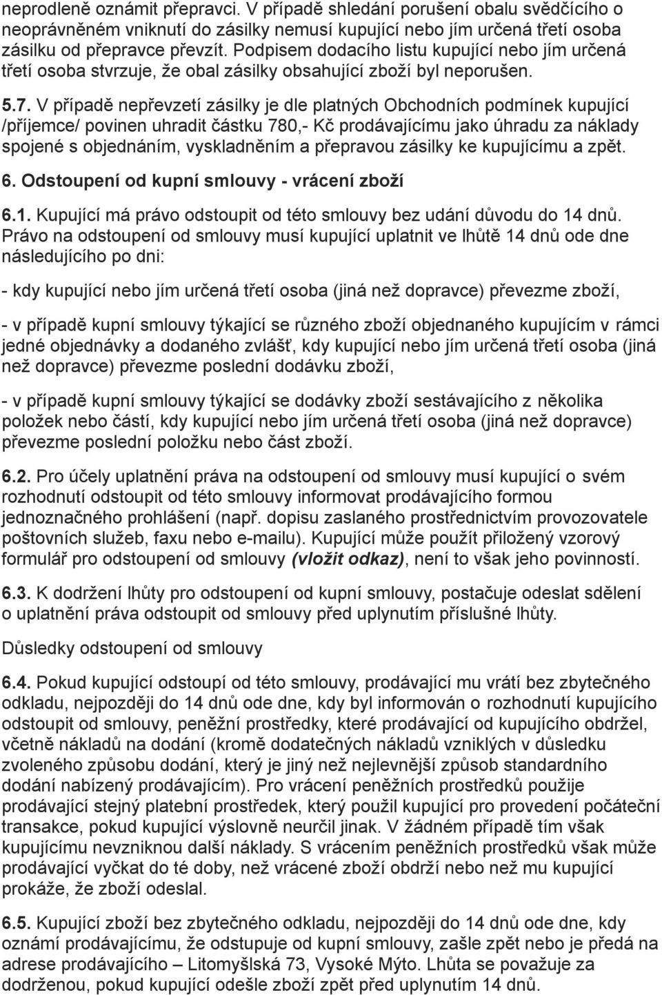 V případě nepřevzetí zásilky je dle platných Obchodních podmínek kupující /příjemce/ povinen uhradit částku 780,- Kč prodávajícímu jako úhradu za náklady spojené s objednáním, vyskladněním a