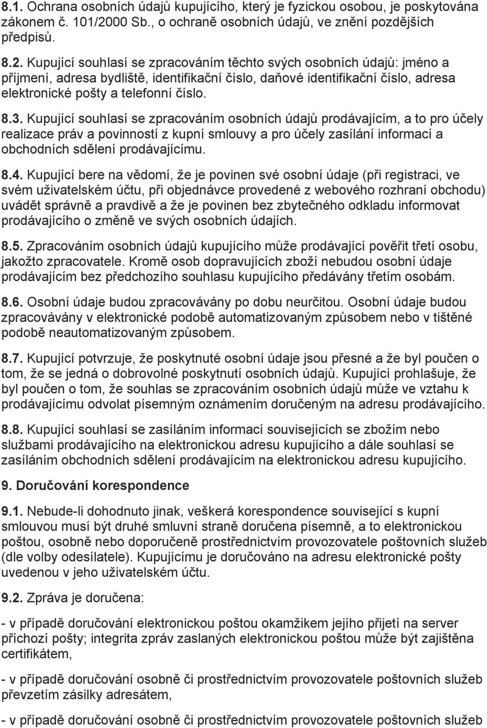 Kupující souhlasí se zpracováním těchto svých osobních údajů: jméno a příjmení, adresa bydliště, identifikační číslo, daňové identifikační číslo, adresa elektronické pošty a telefonní číslo. 8.3.