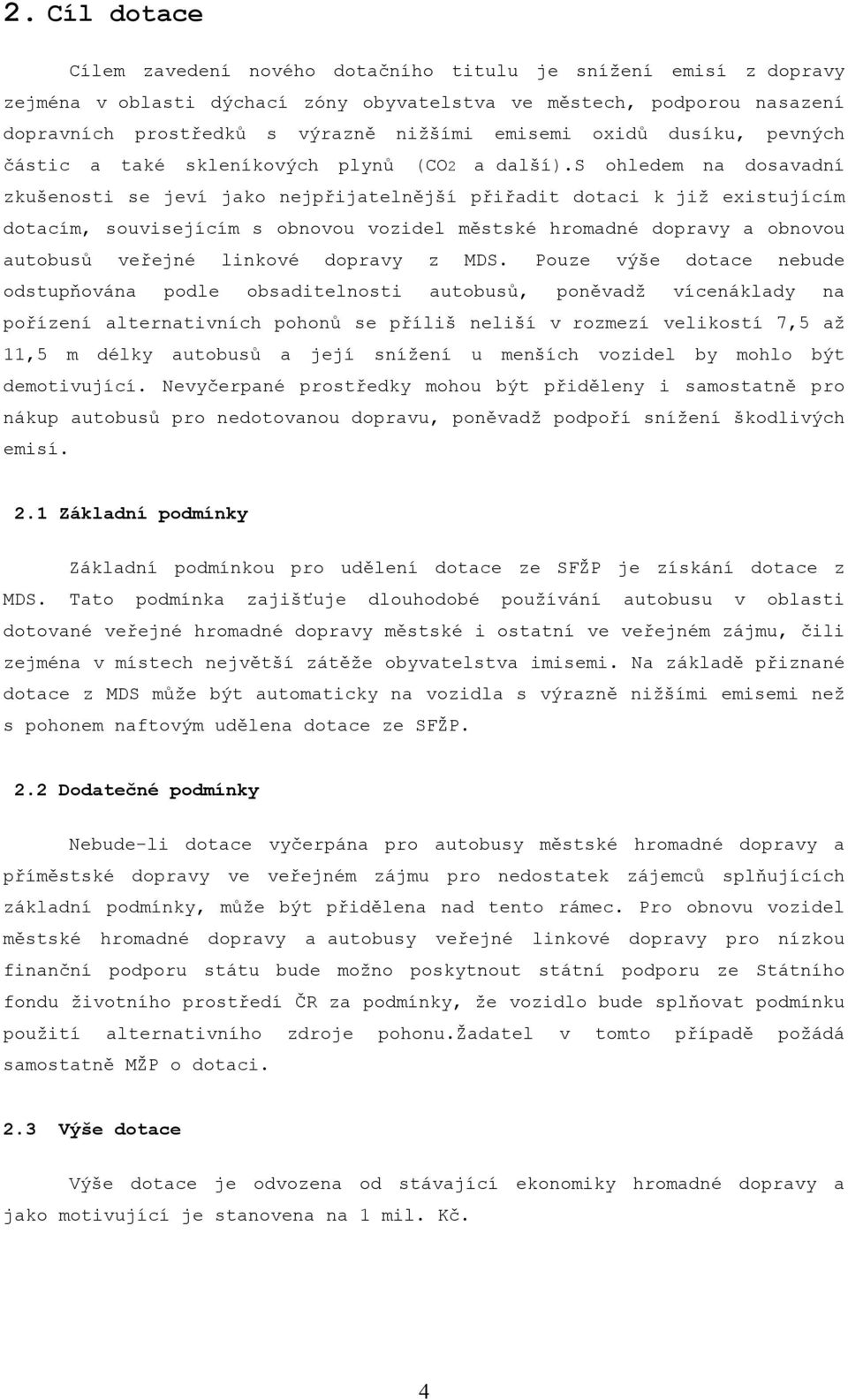 s ohledem na dosavadní zkušenosti se jeví jako nejpřijatelnější přiřadit dotaci k již existujícím dotacím, souvisejícím s obnovou vozidel městské hromadné dopravy a obnovou autobusů veřejné linkové