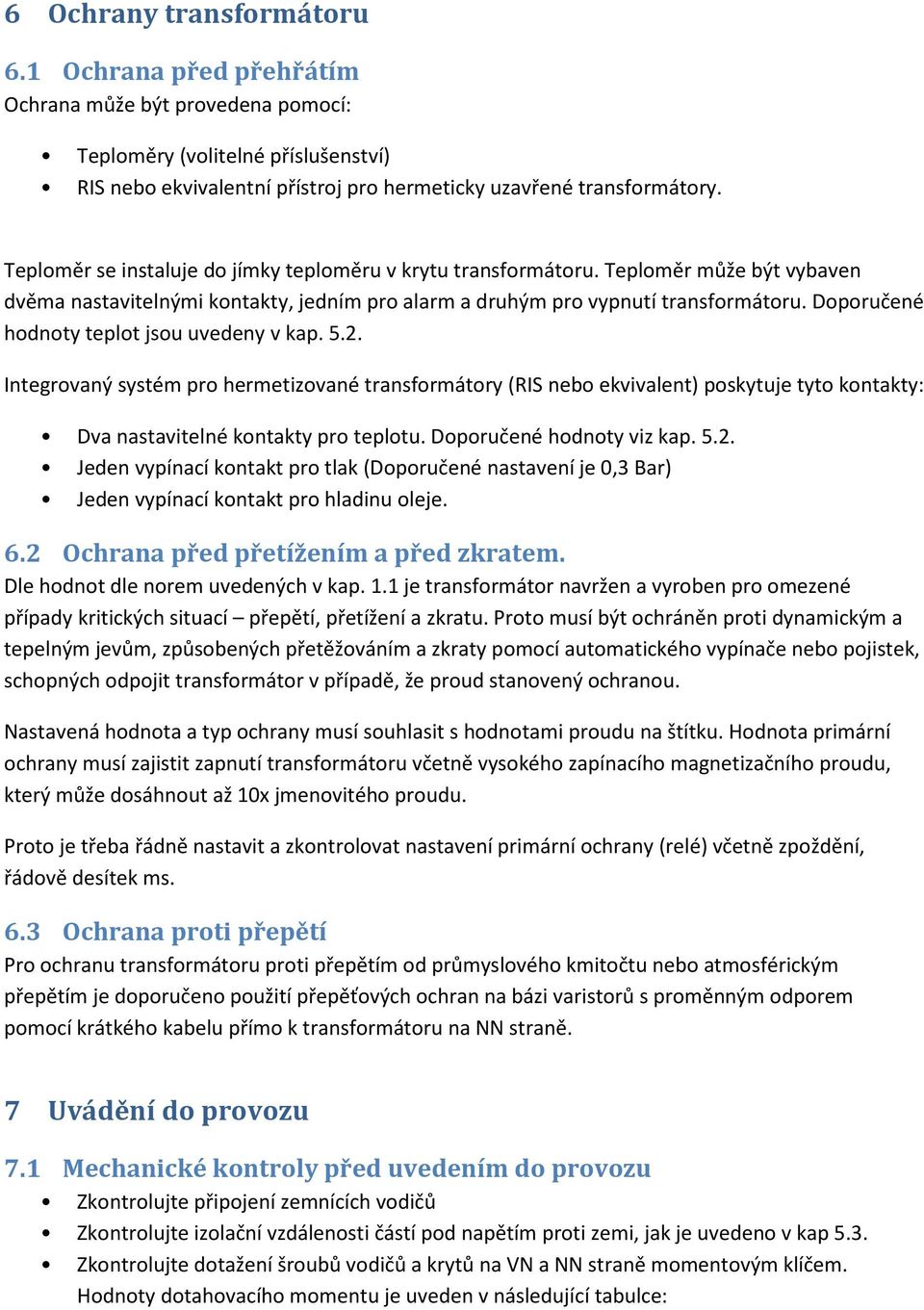 Doporučené hodnoty teplot jsou uvedeny v kap. 5.2. Integrovaný systém pro hermetizované transformátory (RIS nebo ekvivalent) poskytuje tyto kontakty: Dva nastavitelné kontakty pro teplotu.