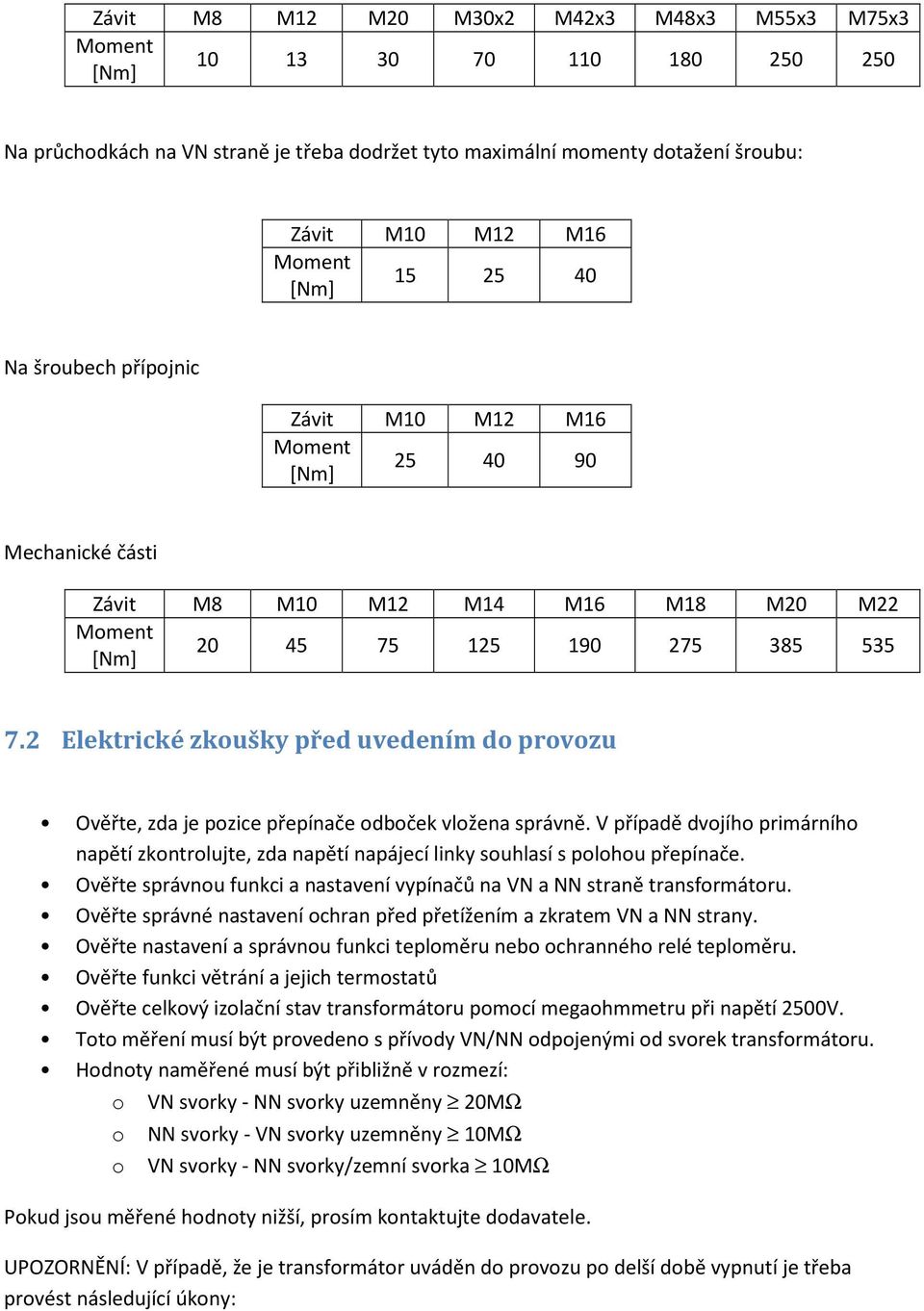 2 Elektrické zkoušky před uvedením do provozu Ověřte, zda je pozice přepínače odboček vložena správně.