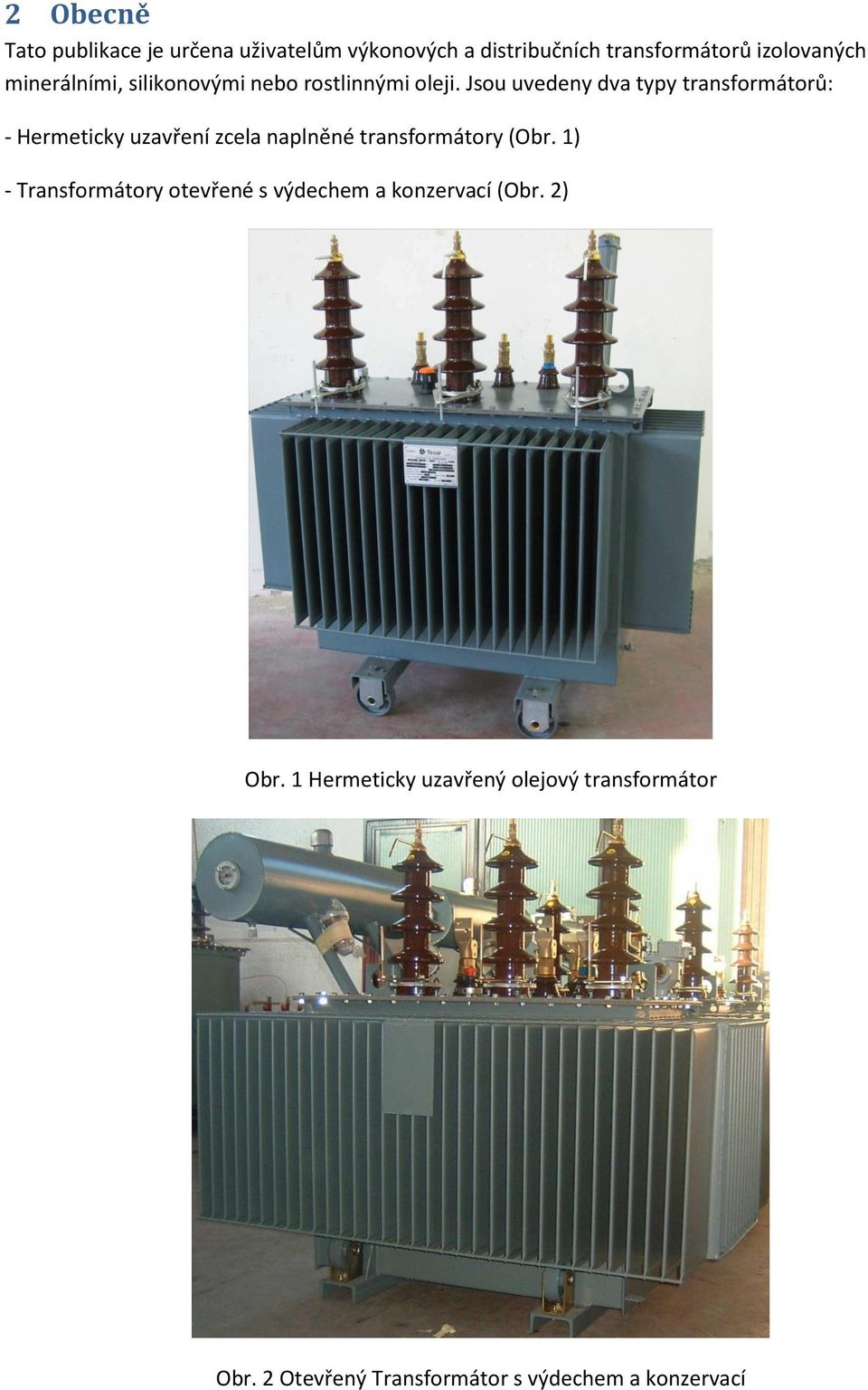 Jsou uvedeny dva typy transformátorů: - Hermeticky uzavření zcela naplněné transformátory (Obr.