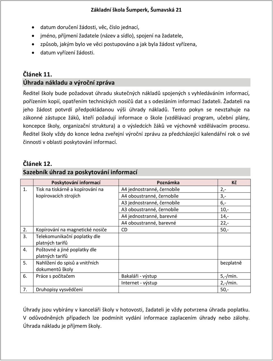 Úhrada nákladu a výroční zpráva Ředitel školy bude požadovat úhradu skutečných nákladů spojených s vyhledáváním informací, pořízením kopií, opatřením technických nosičů dat a s odesláním informací