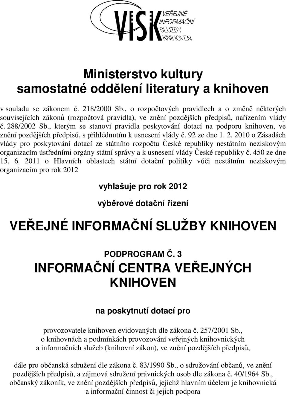 , kterým se stanoví pravidla poskytování dotací na podporu knihoven, ve znění pozdějších předpisů, s přihlédnutím k usnesení vlády č. 92 ze dne 1. 2.