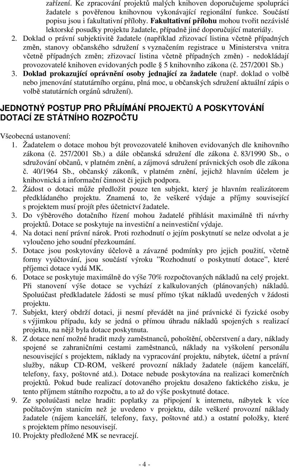 Doklad o právní subjektivitě žadatele (například zřizovací listina včetně případných změn, stanovy občanského sdružení s vyznačením registrace u Ministerstva vnitra včetně případných změn; zřizovací