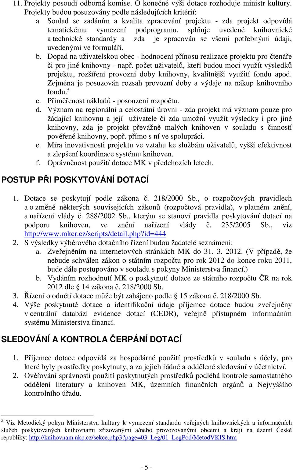 údaji, uvedenými ve formuláři. b. Dopad na uživatelskou obec - hodnocení přínosu realizace projektu pro čtenáře či pro jiné knihovny - např.