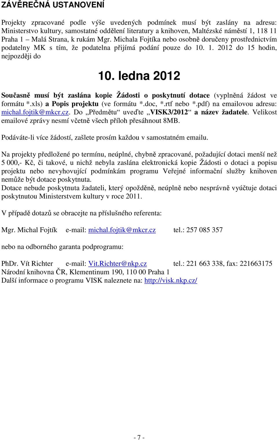 ledna 2012 Současně musí být zaslána kopie Žádosti o poskytnutí dotace (vyplněná žádost ve formátu *.xls) a Popis projektu (ve formátu *.doc, *.rtf nebo *.pdf) na emailovou adresu: michal.fojtik@mkcr.