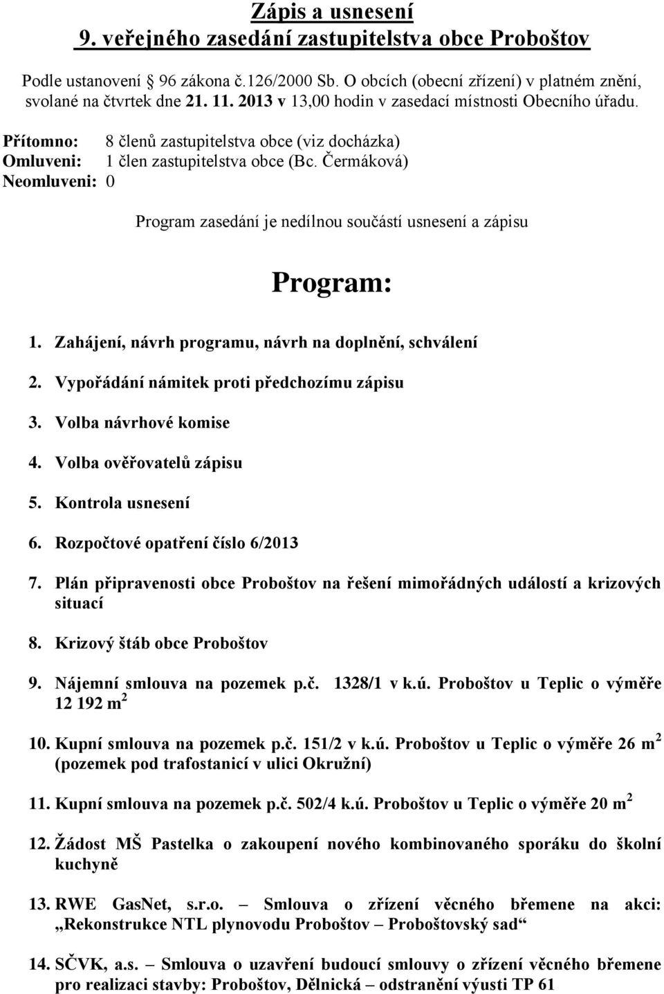 Čermáková) Neomluveni: 0 Program zasedání je nedílnou součástí usnesení a zápisu Program: 1. Zahájení, návrh programu, návrh na doplnění, schválení 2. Vypořádání námitek proti předchozímu zápisu 3.