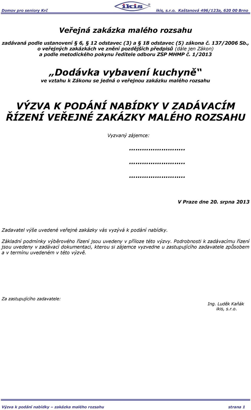 1/2013 Dodávka vybavení kuchyně ve vztahu k Zákonu se jedná o veřejnou zakázku malého rozsahu VÝZVA K PODÁNÍ NABÍDKY V ZADÁVACÍM ŘÍZENÍ VEŘEJNÉ ZAKÁZKY MALÉHO ROZSAHU Vyzvaný zájemce:...... V Praze dne 20.