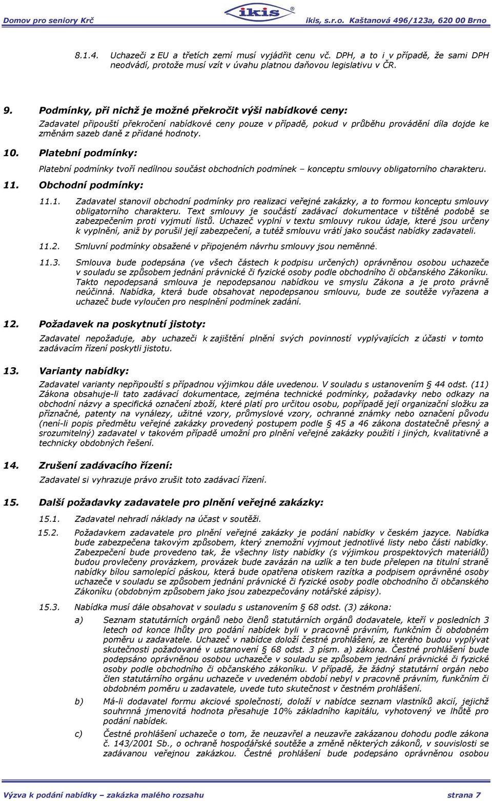 10. Platební podmínky: Platební podmínky tvoří nedílnou součást obchodních podmínek konceptu smlouvy obligatorního charakteru. 11. Obchodní podmínky: 11.1. Zadavatel stanovil obchodní podmínky pro realizaci veřejné zakázky, a to formou konceptu smlouvy obligatorního charakteru.