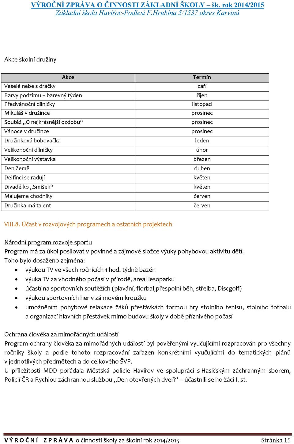 květen červen červen VIII.8. Účast v rozvojových programech a ostatních projektech Národní program rozvoje sportu Program má za úkol posilovat v povinné a zájmové složce výuky pohybovou aktivitu dětí.