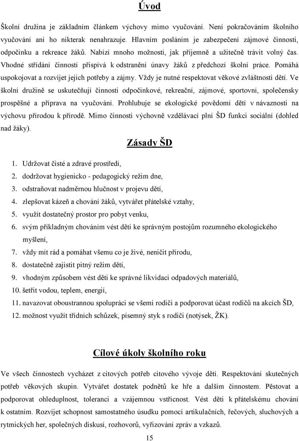 Vhodné střídání činností přispívá k odstranění únavy žáků z předchozí školní práce. Pomáhá uspokojovat a rozvíjet jejich potřeby a zájmy. Vždy je nutné respektovat věkové zvláštnosti dětí.