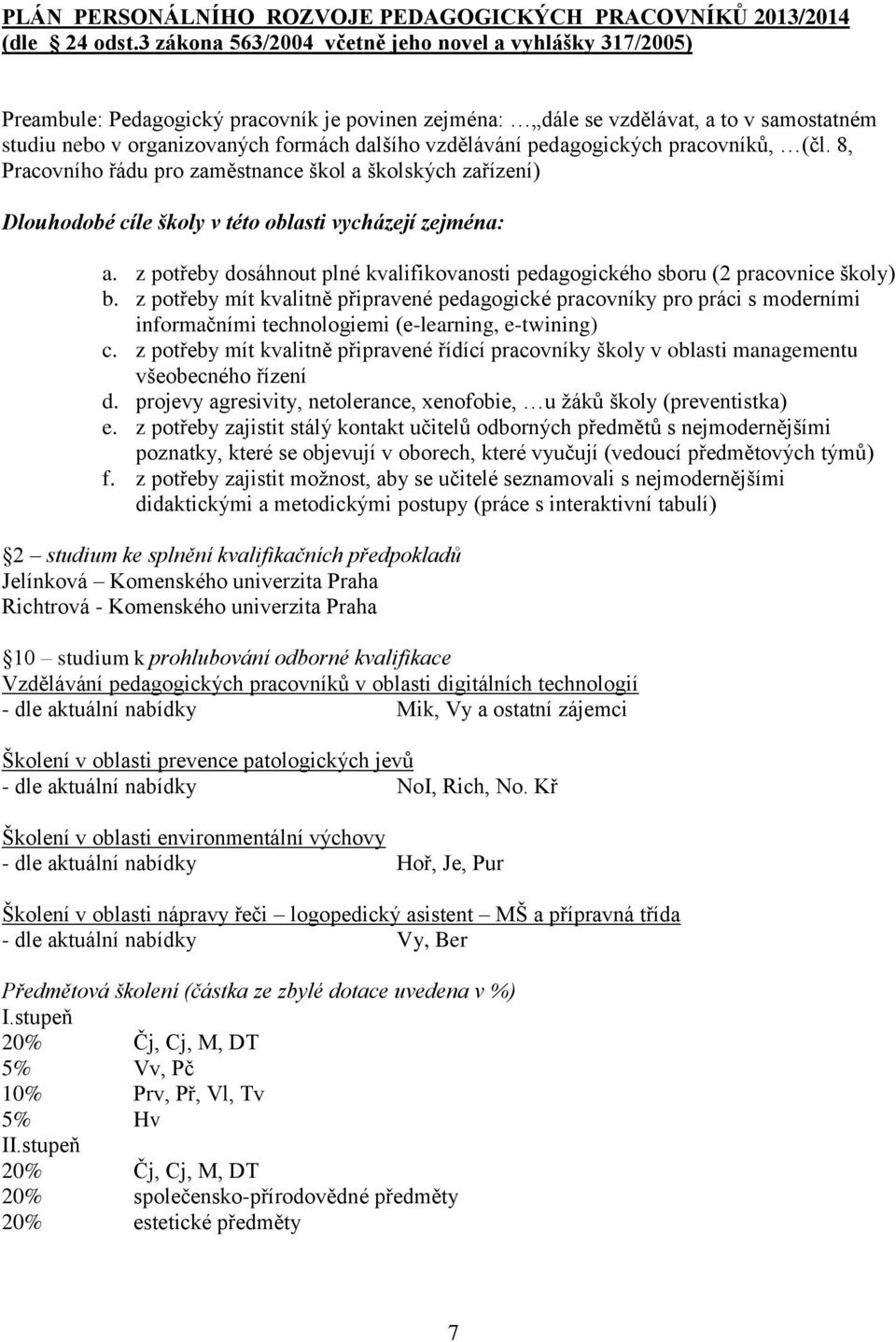 vzdělávání pedagogických pracovníků, (čl. 8, Pracovního řádu pro zaměstnance škol a školských zařízení) Dlouhodobé cíle školy v této oblasti vycházejí zejména: a.