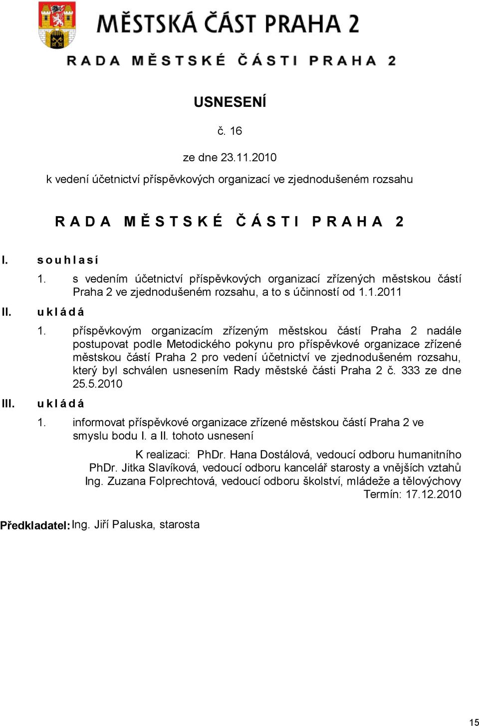 příspěvkovým organizacím zřízeným městskou částí Praha 2 nadále postupovat podle Metodického pokynu pro příspěvkové organizace zřízené městskou částí Praha 2 pro vedení účetnictví ve zjednodušeném