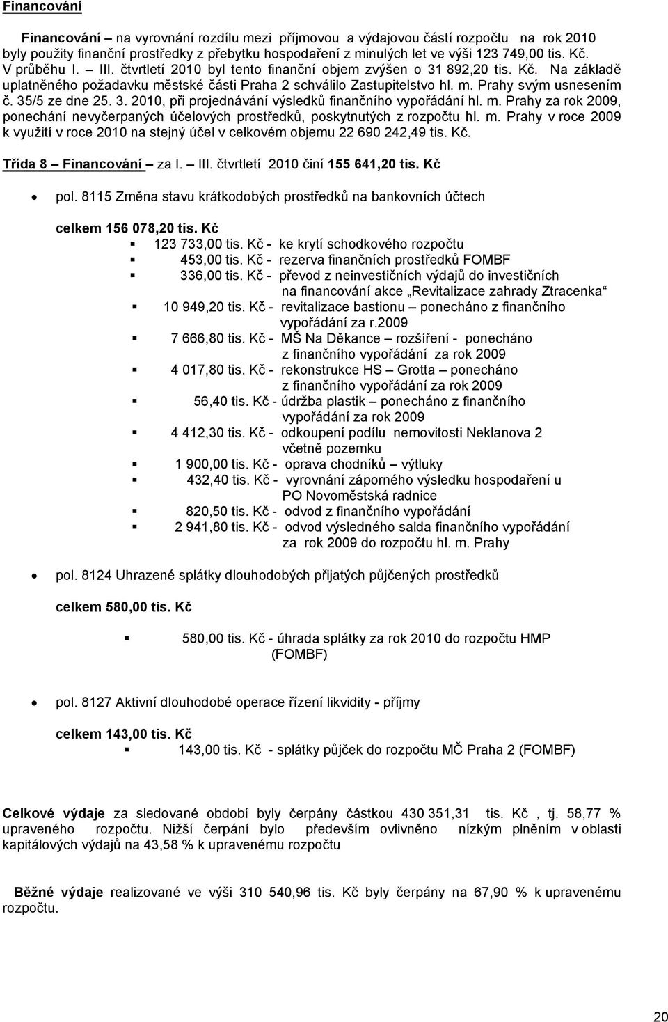 35/5 ze dne 25. 3. 2010, při projednávání výsledků finančního vypořádání hl. m. Prahy za rok 2009, ponechání nevyčerpaných účelových prostředků, poskytnutých z rozpočtu hl. m. Prahy v roce 2009 k využití v roce 2010 na stejný účel v celkovém objemu 22 690 242,49 tis.