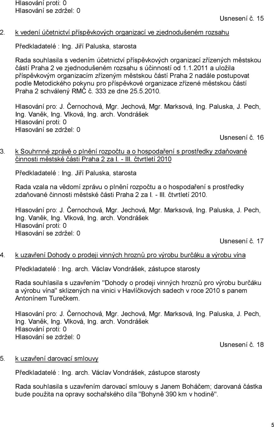 1.2011 a uložila příspěvkovým organizacím zřízeným městskou částí Praha 2 nadále postupovat podle Metodického pokynu pro příspěvkové organizace zřízené městskou částí Praha 2 schválený RMČ č.