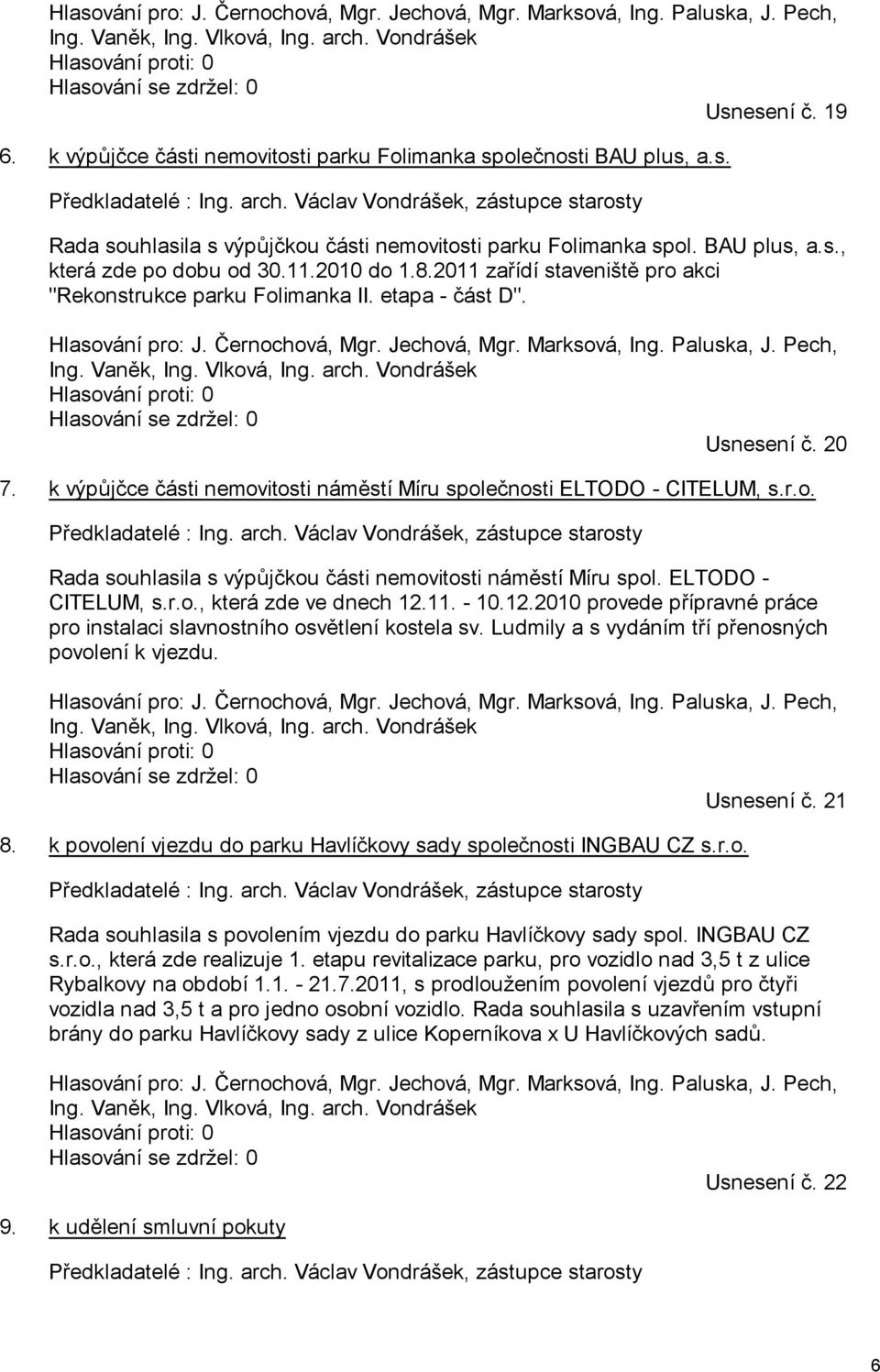 Václav Vondrášek, zástupce starosty Rada souhlasila s výpůjčkou části nemovitosti parku Folimanka spol. BAU plus, a.s., která zde po dobu od 30.11.2010 do 1.8.