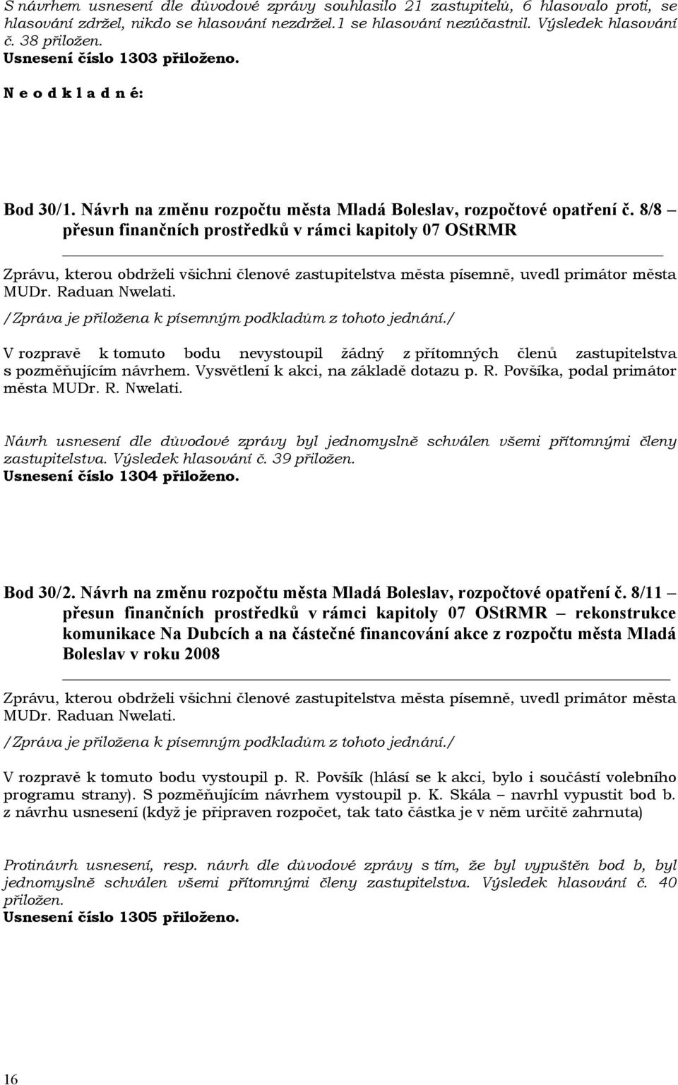 Raduan Nwelati. V rozpravě k tomuto bodu nevystoupil žádný z přítomných členů zastupitelstva s pozměňujícím návrhem. Vysvětlení k akci, na základě dotazu p. R. Povšíka, podal primátor města MUDr. R. Nwelati. zastupitelstva. Výsledek hlasování č.