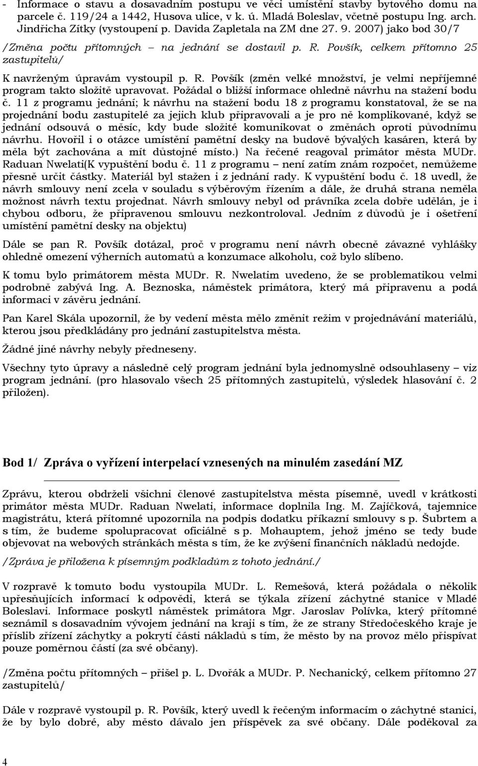 Povšík, celkem přítomno 25 zastupitelů/ K navrženým úpravám vystoupil p. R. Povšík (změn velké množství, je velmi nepříjemné program takto složitě upravovat.