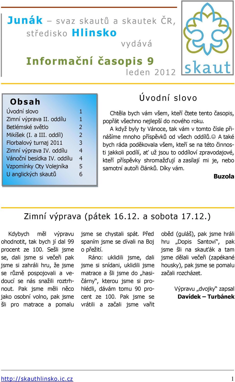 oddílu 4 Vzpomínky Oty Volejníka 5 U anglických skautů 6 Úvodní slovo Chtěla bych vám všem, kteří čtete tento časopis, popřát všechno nejlepší do nového roku.