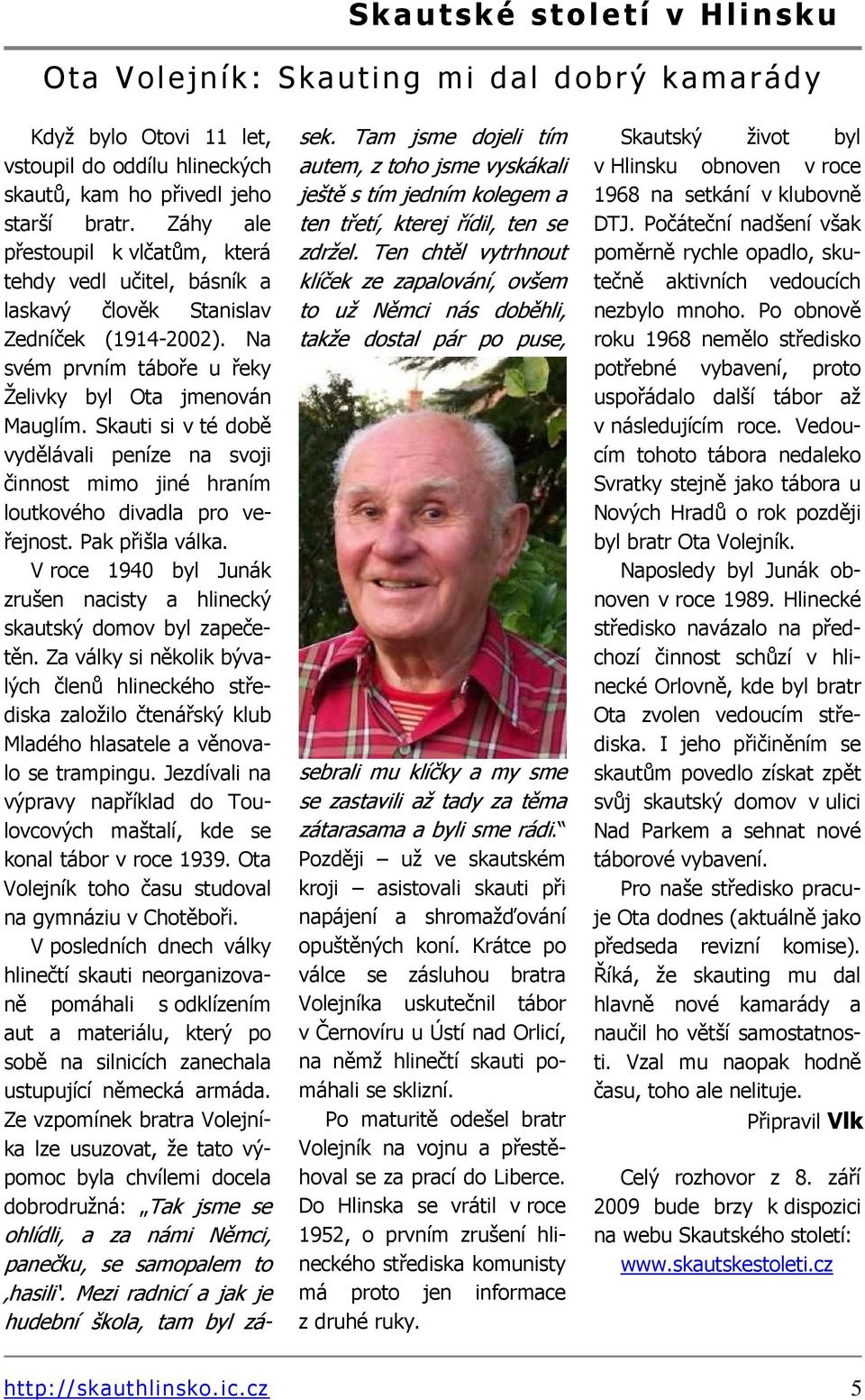 Skauti si v té době vydělávali peníze na svoji činnost mimo jiné hraním loutkového divadla pro veřejnost. Pak přišla válka.