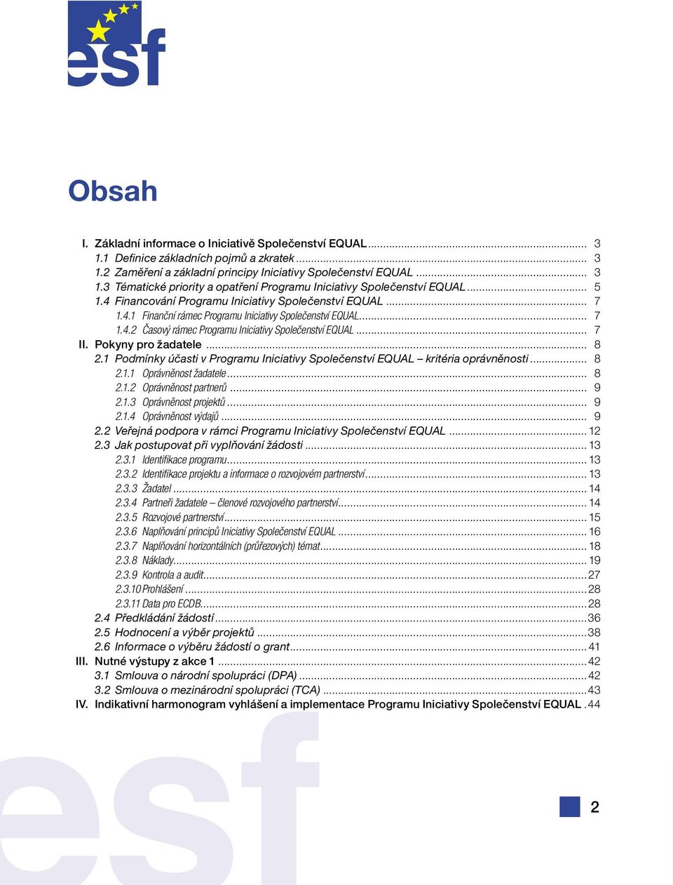 Pokyny pro žadatele... 8 2.1 Podmínky účasti v Programu Iniciativy Společenství EQUAL kritéria oprávněnosti... 8 2.1.1 Oprávněnost žadatele... 8 2.1.2 Oprávněnost partnerů... 9 2.1.3 Oprávněnost projektů.