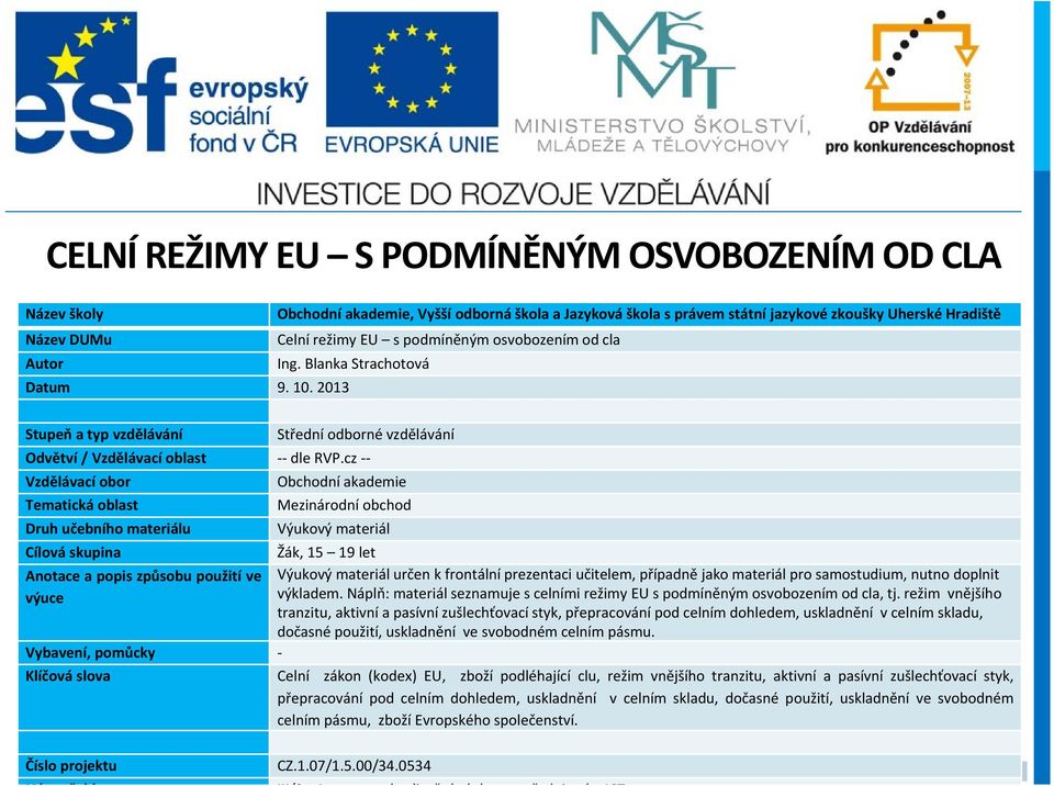 cz -- Vzdělávací obor Obchodní akademie Tematická oblast Mezinárodní obchod Druh učebního materiálu Výukový materiál Cílová skupina Žák, 15 19 let Anotace a popis způsobu použití ve výuce Výukový