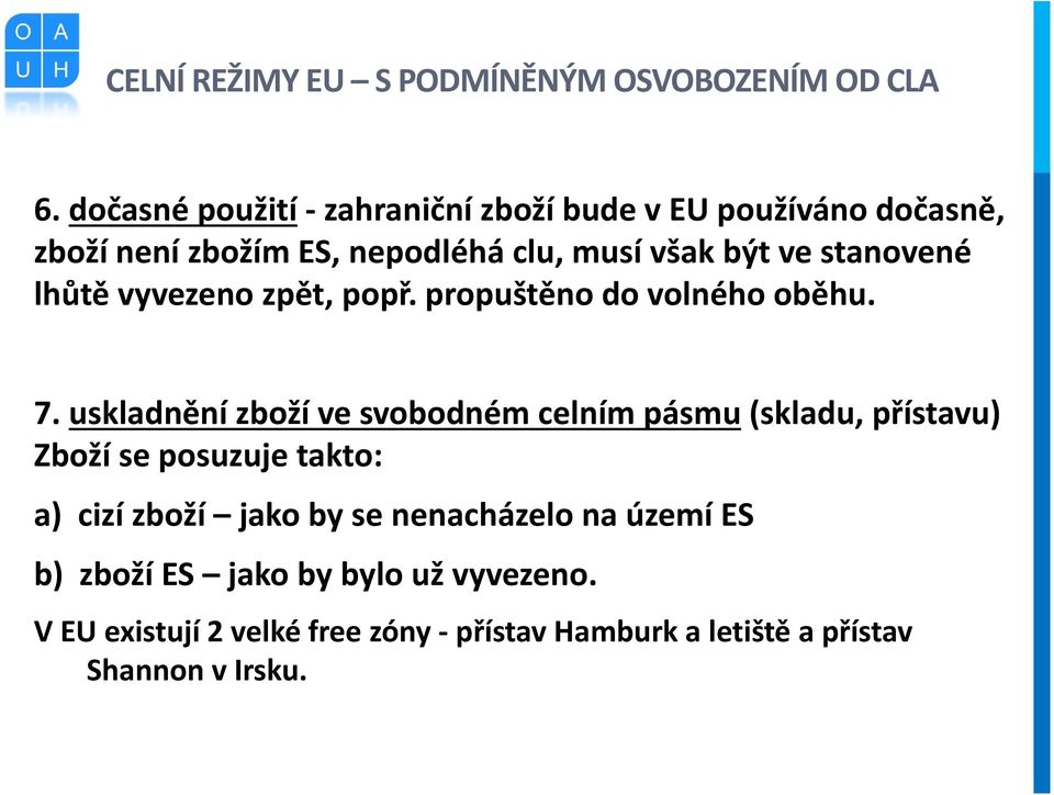 uskladnění zboží ve svobodném celním pásmu (skladu, přístavu) Zboží se posuzuje takto: a) cizí zboží jako by se