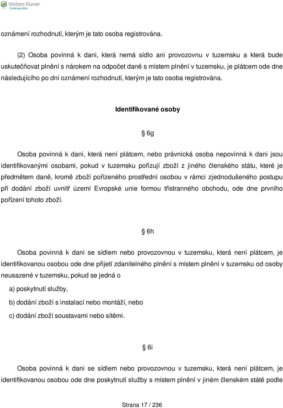 Identifikované osoby 6g Osoba povinná k dani, která není plátcem, nebo právnická osoba nepovinná k dani jsou identifikovanými osobami, pokud v tuzemsku pořizují zboží z jiného členského státu, které