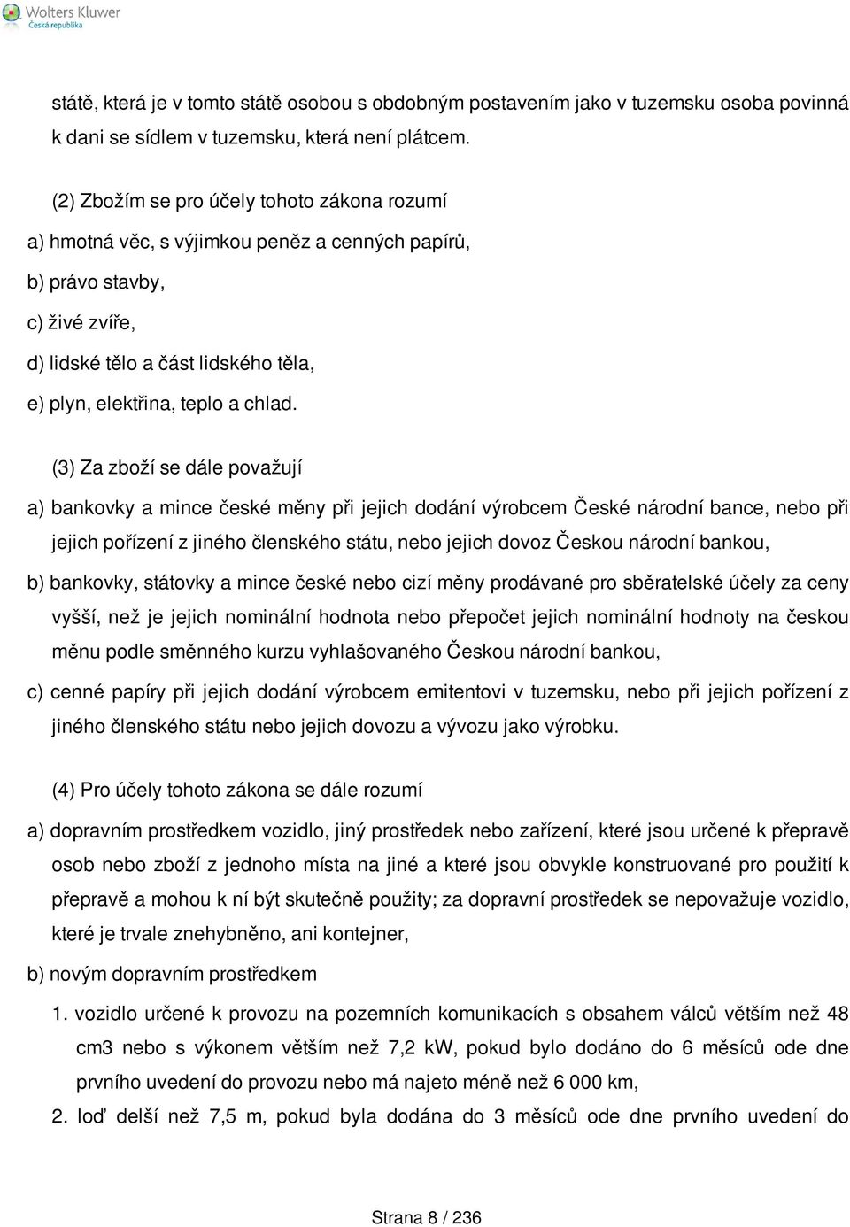 (3) Za zboží se dále považují a) bankovky a mince české měny při jejich dodání výrobcem České národní bance, nebo při jejich pořízení z jiného členského státu, nebo jejich dovoz Českou národní