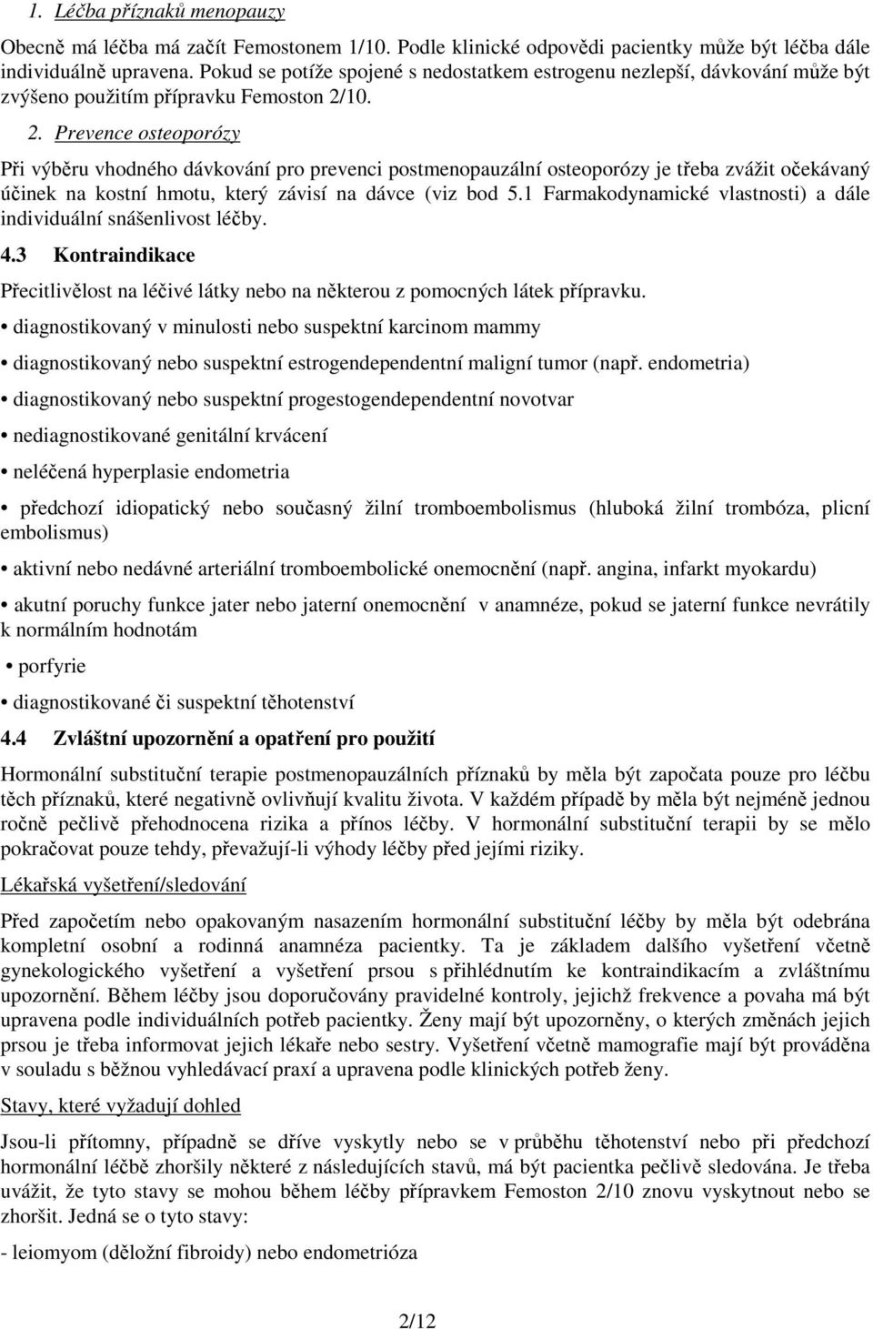 10. 2. Prevence osteoporózy Při výběru vhodného dávkování pro prevenci postmenopauzální osteoporózy je třeba zvážit očekávaný účinek na kostní hmotu, který závisí na dávce (viz bod 5.