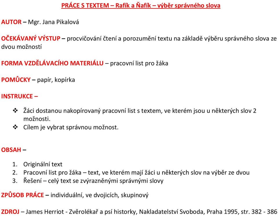 VZDĚLÁVACÍHO MATERIÁLU pracovní list pro žáka POMŮCKY papír, kopírka INSTRUKCE Žáci dostanou nakopírovaný pracovní list s textem, ve kterém jsou u některých slov 2 možnosti.