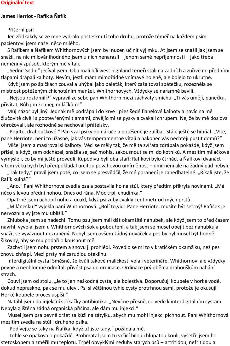 Ať jsem se snažil jak jsem se snažil, na nic milováníhodného jsem u nich nenarazil jenom samé nepříjemnosti jako třeba neměnný způsob, kterým mě vítali. Sedni! Sedni ječíval jsem.