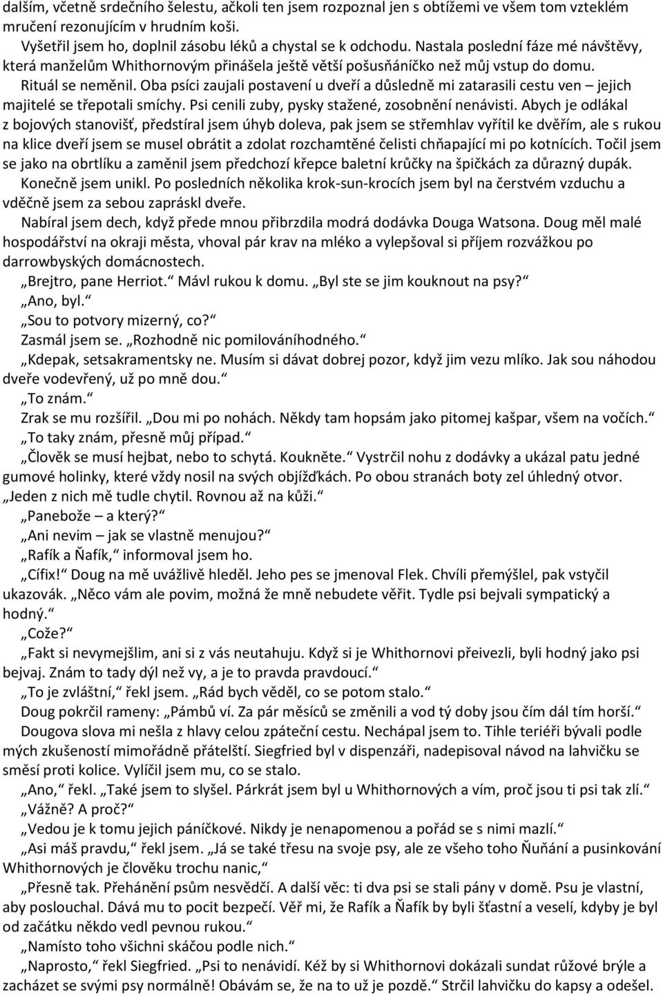Oba psíci zaujali postavení u dveří a důsledně mi zatarasili cestu ven jejich majitelé se třepotali smíchy. Psi cenili zuby, pysky stažené, zosobnění nenávisti.