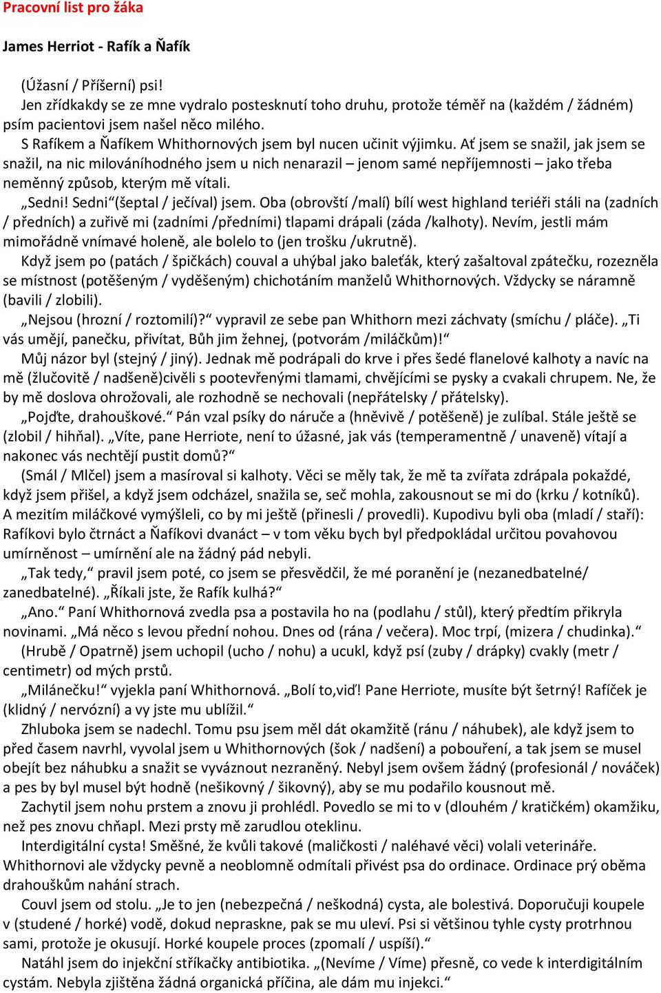 Ať jsem se snažil, jak jsem se snažil, na nic milováníhodného jsem u nich nenarazil jenom samé nepříjemnosti jako třeba neměnný způsob, kterým mě vítali. Sedni! Sedni (šeptal / ječíval) jsem.