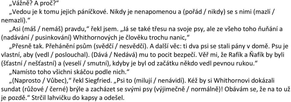 A další věc: ti dva psi se stali pány v domě. Psu je vlastní, aby (vedl / poslouchal). (Dává / Nedává) mu to pocit bezpečí.