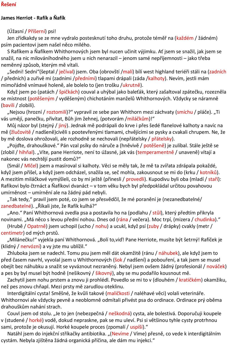 Ať jsem se snažil, jak jsem se snažil, na nic milováníhodného jsem u nich nenarazil jenom samé nepříjemnosti jako třeba neměnný způsob, kterým mě vítali. Sedni! Sedni (šeptal / ječíval) jsem.