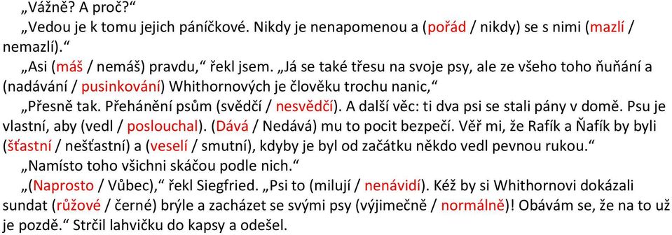 A další věc: ti dva psi se stali pány v domě. Psu je vlastní, aby (vedl / poslouchal). (Dává / Nedává) mu to pocit bezpečí.
