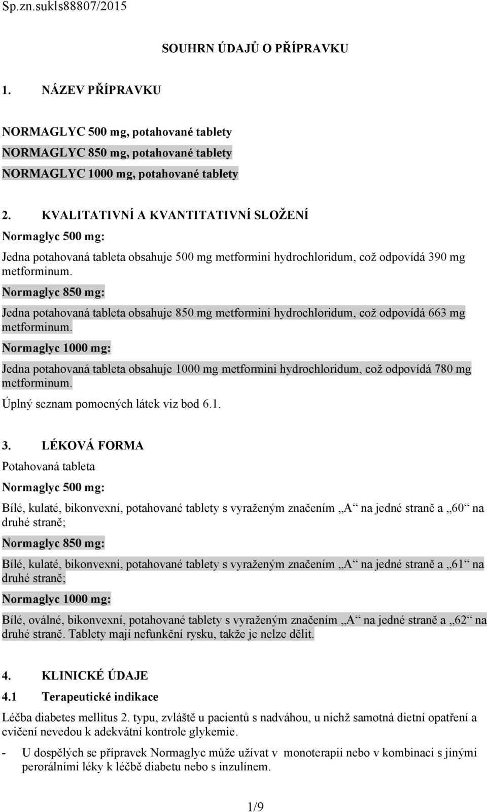 Normaglyc 850 mg: Jedna potahovaná tableta obsahuje 850 mg metformini hydrochloridum, což odpovídá 663 mg metforminum.