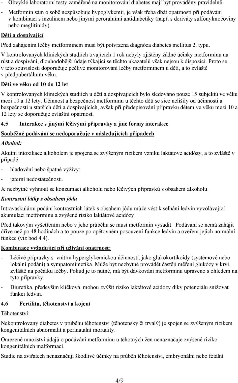 s deriváty sulfonylmočoviny nebo meglitinidy). Děti a dospívající Před zahájením léčby metforminem musí být potvrzena diagnóza diabetes mellitus 2. typu.