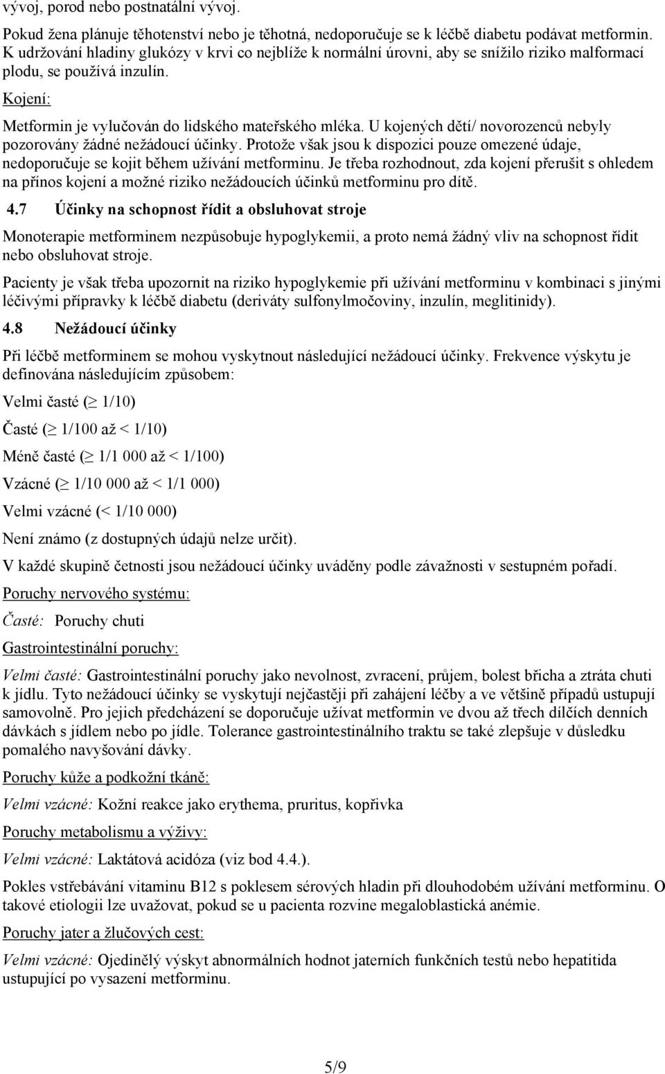 U kojených dětí/ novorozenců nebyly pozorovány žádné nežádoucí účinky. Protože však jsou k dispozici pouze omezené údaje, nedoporučuje se kojit během užívání metforminu.