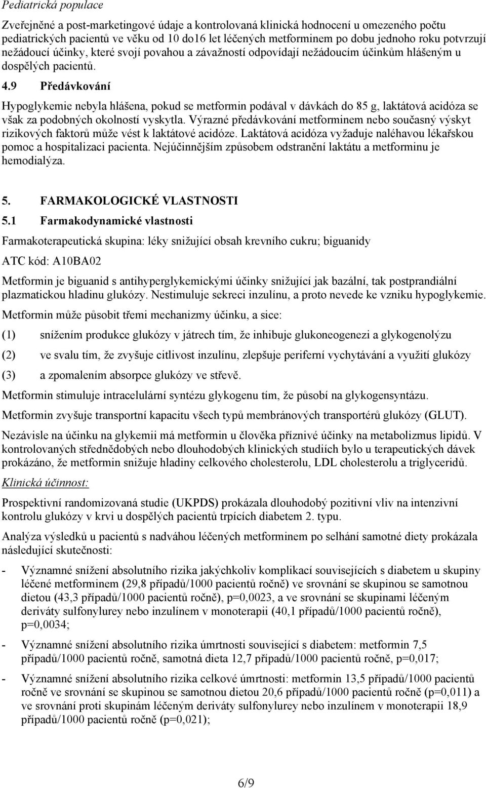 9 Předávkování Hypoglykemie nebyla hlášena, pokud se metformin podával v dávkách do 85 g, laktátová acidóza se však za podobných okolností vyskytla.