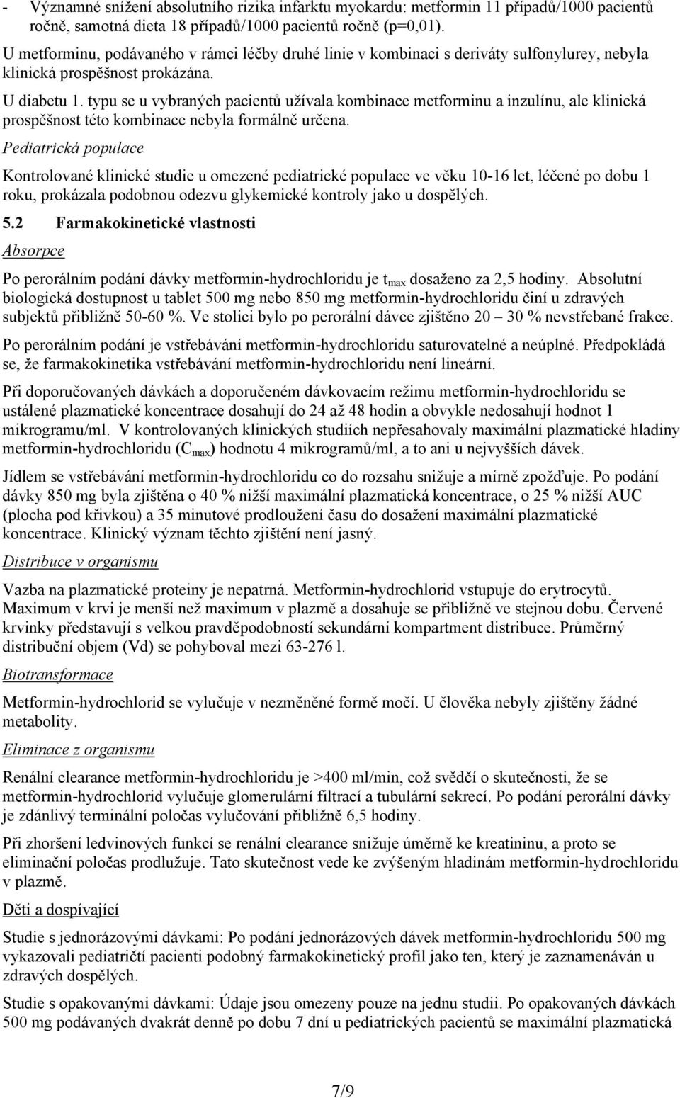 typu se u vybraných pacientů užívala kombinace metforminu a inzulínu, ale klinická prospěšnost této kombinace nebyla formálně určena.