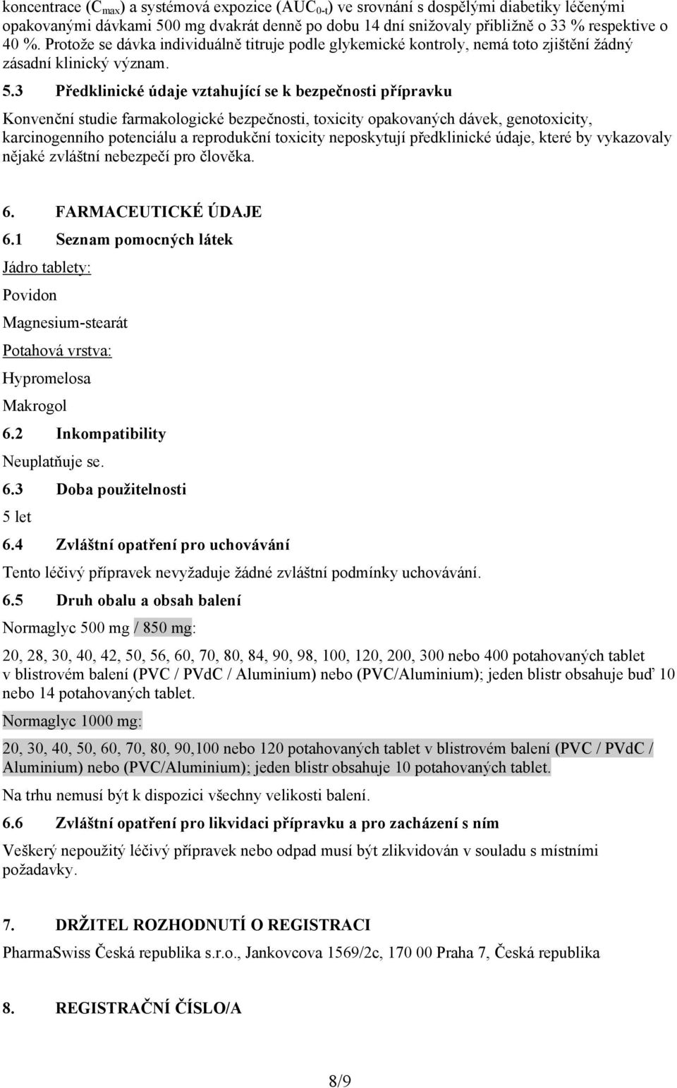 3 Předklinické údaje vztahující se k bezpečnosti přípravku Konvenční studie farmakologické bezpečnosti, toxicity opakovaných dávek, genotoxicity, karcinogenního potenciálu a reprodukční toxicity