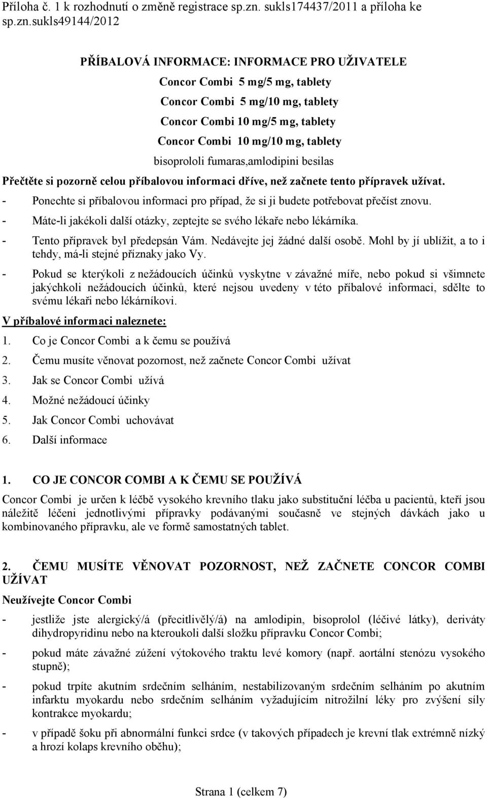 sukls49144/2012 PŘÍBALOVÁ INFORMACE: INFORMACE PRO UŽIVATELE Concor Combi 5 mg/5 mg, tablety Concor Combi 5 mg/10 mg, tablety Concor Combi 10 mg/5 mg, tablety Concor Combi 10 mg/10 mg, tablety