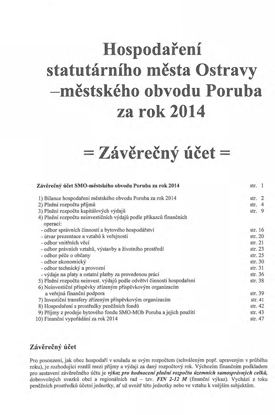 veřejnsti - dbr vnitřních věcí - dbr právních vztahů, výstavby a živtníh prstředí - dbr péče bčany - dbr eknmický - dbr technický a prvzní - výdaje na platy a statní platby za prvedenu práci 5)