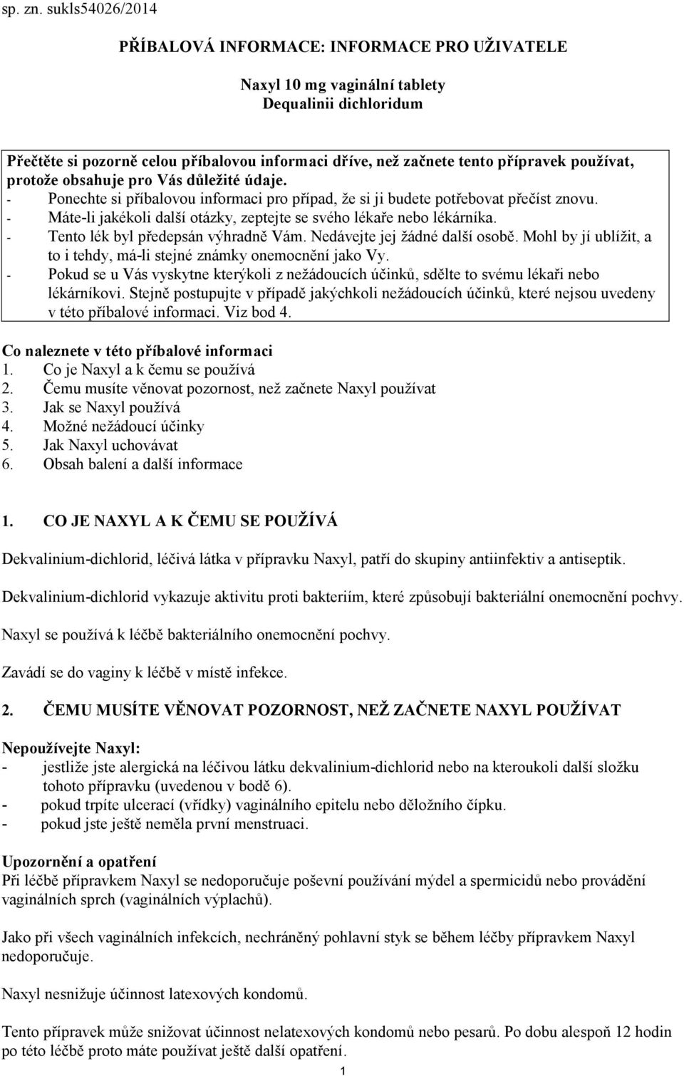 používat, protože obsahuje pro Vás důležité údaje. - Ponechte si příbalovou informaci pro případ, že si ji budete potřebovat přečíst znovu.