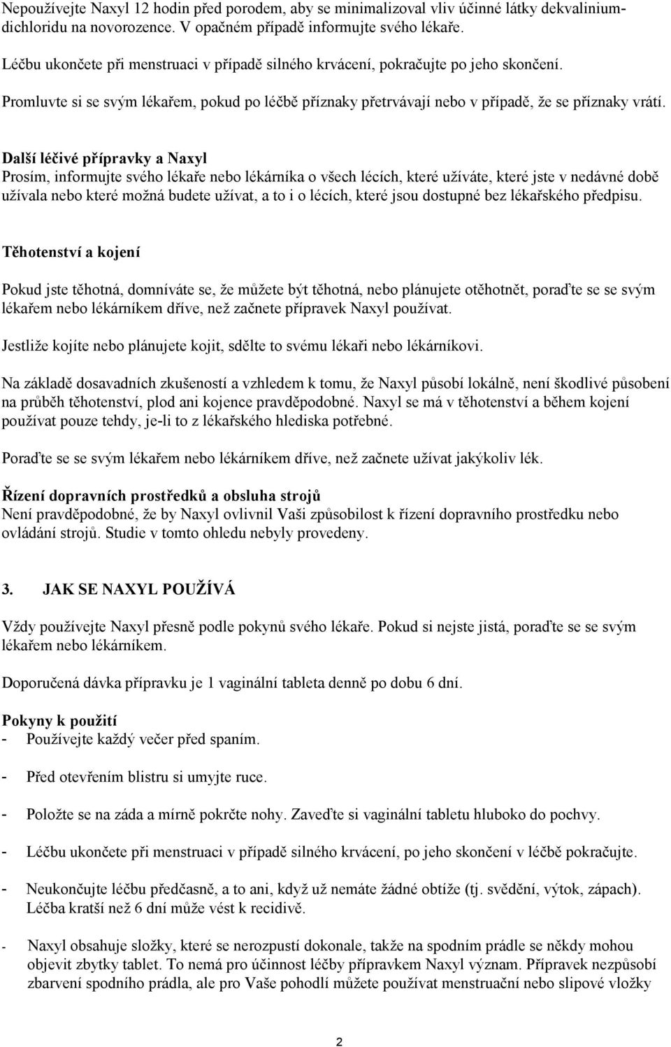 Další léčivé přípravky a Naxyl Prosím, informujte svého lékaře nebo lékárníka o všech lécích, které užíváte, které jste v nedávné době užívala nebo které možná budete užívat, a to i o lécích, které