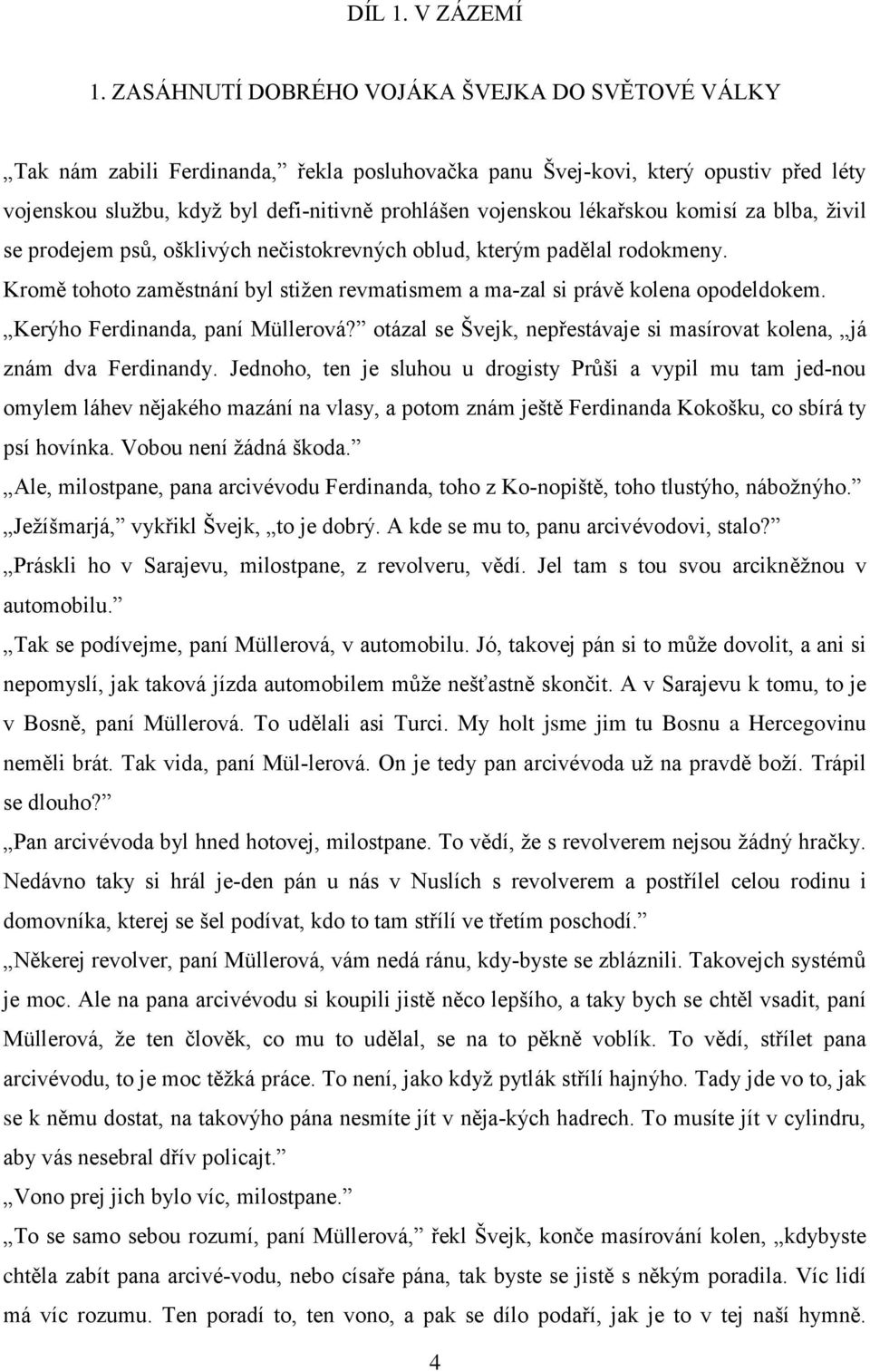 lékařskou komisí za blba, živil se prodejem psů, ošklivých nečistokrevných oblud, kterým padělal rodokmeny. Kromě tohoto zaměstnání byl stižen revmatismem a ma zal si právě kolena opodeldokem.