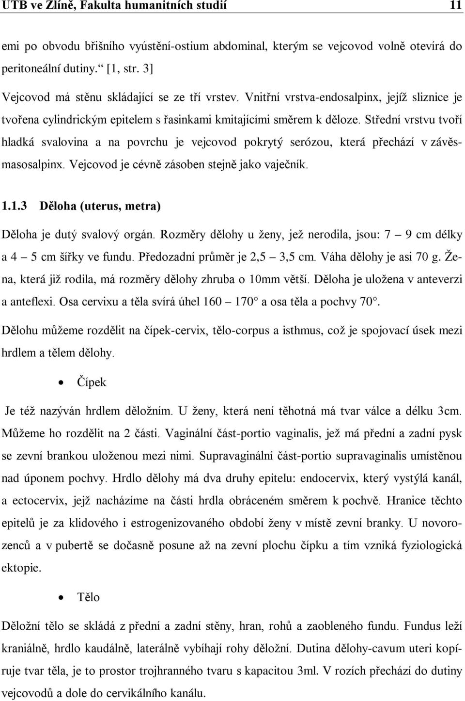 Střední vrstvu tvoří hladká svalovina a na povrchu je vejcovod pokrytý serózou, která přechází v závěsmasosalpinx. Vejcovod je cévně zásoben stejně jako vaječník. 1.